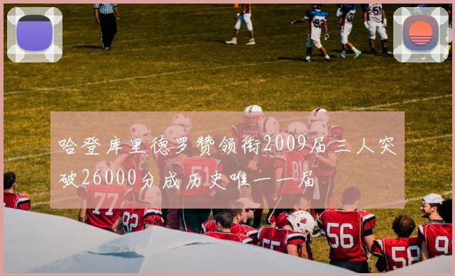 哈登库里德罗赞领衔2009届三人突破26000分成历史唯一一届
