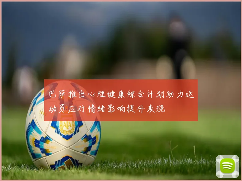 巴萨推出心理健康综合计划助力运动员应对情绪影响提升表现