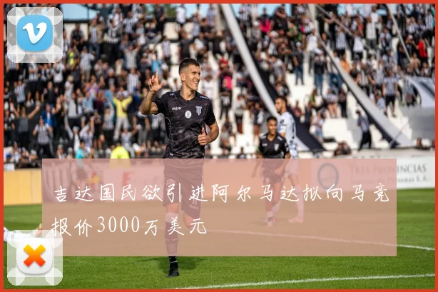 吉达国民欲引进阿尔马达拟向马竞报价3000万美元
